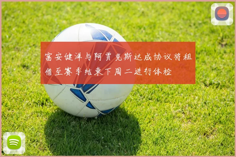 富安健洋与阿贾克斯达成协议将租借至赛季结束下周二进行体检