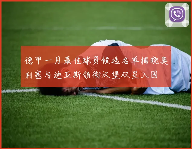德甲一月最佳球员候选名单揭晓奥利塞与迪亚斯领衔汉堡双星入围