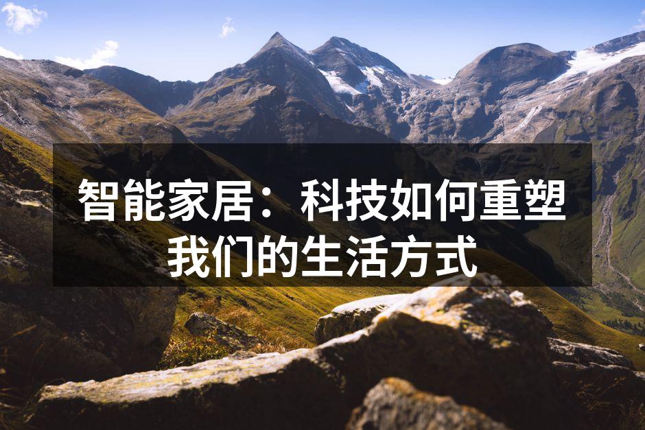智能家居:科技如何重塑我们的生活方式